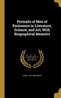 Portraits of Men of Eminemce in Literature, Science, and Art, with Biographical Memoirs 1372472606 Book Cover