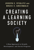 Creating a Learning Society: A New Approach to Growth, Development, and Social Progress 0231175493 Book Cover