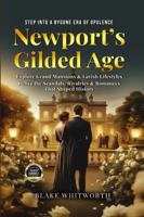 Newport’s Gilded Age: Explore Grand Mansions & Lavish Lifestyles Relive the Scandals, Rivalries & Romances That Shaped History 1972870238 Book Cover