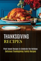 Thanksgiving Recipes: Plant-based Recipes to Celebrate the Holidays 1989891918 Book Cover