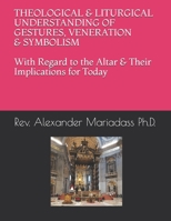 THEOLOGICAL and LITURGICAL UNDERSTANDING of GESTURES, VENERATION and SYMBOLISM with Regard to the Altar and Their Implications for Today 0884930637 Book Cover