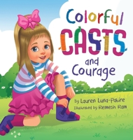 Colorful Casts and Courage: A Heartwarming Story About Inclusion, Friendship, and Embracing What Makes Us Unique B0FNZD3Q9Z Book Cover