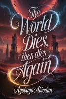 The World Dies, Then Dies Again B0GQZS99SV Book Cover