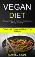 Vegan Diet: 101 Vegan Recipes for Permanent Weight Loss and Manage Your Health (Vegan High Protein and Gluten Free Recipes) 1989787290 Book Cover