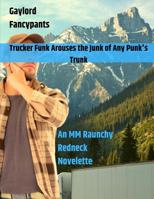 Trucker Funk Arouses the Junk of Any Punk's Trunk: An MM Raunchy Redneck Novelette 1095081144 Book Cover