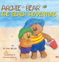 Archie the Bear - The Beach Adventure: A Beautifully Illustrated Picture Story Book for Kids About Beach Safety and Having Fun in the Sun! 1922664553 Book Cover