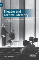 Theatre and Archival Memory: Irish Drama and Marginalised Histories 1951-1977 3030745473 Book Cover