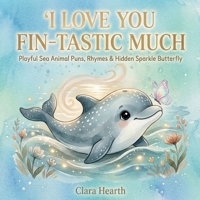 I Love You Fin-tastic Much: A Heartwarming Bedtime Picture Book for Toddlers Ages 2-6 Featuring Playful Ocean Animal Puns and a Hidden Sparkle Butterfly (Punny Much Love) B0GWWPMZ74 Book Cover
