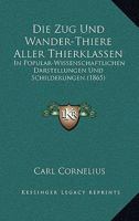 Die Zug Und Wander-Thiere Aller Thierklassen: In Popular-Wissenschaftlichen Darstellungen Und Schilderungen (1865) 1161139869 Book Cover