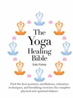The Yoga Healing Bible: Discover the Best Postures, Meditations, and Breathing Exercises for Complete Physical and Spiritual Well-Being 0785830650 Book Cover