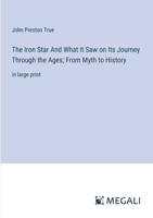 The Iron Star And What It Saw on Its Journey Through the Ages; From Myth to History: in large print 3368348418 Book Cover