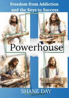 Powerhouse: Freedom from Addiction and the Keys to Success B0H2TFGJTZ Book Cover