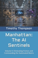 Manhattan: The AI Sentinels: Volume II: Eliminating Friction and Commanding the Automated Matrix B0H2S6LG4S Book Cover