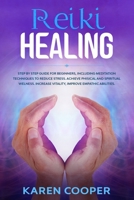 Reiki Healing: Step by step guide for beginners, including meditation techniques to reduce stress. Achieve phisical and spiritual welness. Increase vitality, improve empathic abilities B0857CFX6Q Book Cover
