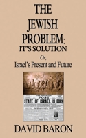 The Jewish Problem: It's Solution: Or, Israel's Present and Future 1511557516 Book Cover