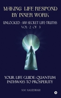 Making Life Respond By Inner Work (Vol.2 of 3): Unlocked : 100 Secret Life-Truths B0DL5QTS4C Book Cover