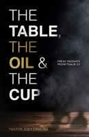The Table, The Oil, and The Cup: Fresh Insights from Psalm 23 1960678256 Book Cover