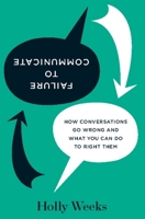 Failure to Communicate: How Conversations Go Wrong and What You Can Do to Right Them 142213749X Book Cover