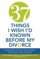 37 Things I Wish I'd Known Before My Divorce: Learn How to Save Time, Money, Your Kids, and Yourself 1452589445 Book Cover