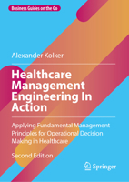 Healthcare Management Engineering in Action: Applying Fundamental Management Principles for Operational Decision Making in Healthcare 3031536622 Book Cover