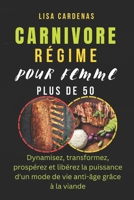 CARNIVORE RÉGIME POUR FEMME PLUS DE 50: Dynamisez, transformez, prospérez et libérez la puissance d'un mode de vie anti-âge grâce à la viande (French Edition) B0CW3MG8BT Book Cover