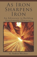 As Iron Sharpens Iron: An Adventure in Building Gentlemanly Character 0997064420 Book Cover