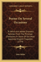 Poems on several occasions. To which are added, dramatic epistles from the principal characters in some of our most approved English tragedies. By J. Miller. 1241133948 Book Cover