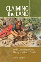 Claiming the Land: British Columbia and the Making of a New El Dorado 155380502X Book Cover