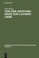 Von der Werther-Krise zur Lucinde-Liebe: Studien zur Liebessemantik in der deutschen Erzählliteratur 1770-1800 (Studien und Texte zur Sozialgeschichte der Literatur) 3484350482 Book Cover