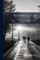 Modern Culture: Its True Aims and Requirements. Addresses and Arguments On the Claims of Scientific Education, Ed. by E.L. Youmans 1144745128 Book Cover