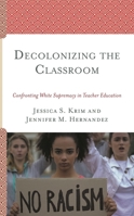 Decolonizing the Classroom: Confronting White Supremacy in Teacher Education 1793607680 Book Cover