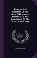 Biographical Sketches Of The State Officers And Members Of The Legislature Of The State Of New York In 1861 1120267595 Book Cover