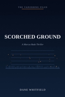 Scorched Ground: A Marcus Rade Thriller, Book 6 (The Vanishing Files) B0HFQC7HZC Book Cover