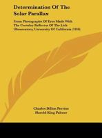 Determination Of The Solar Parallax: From Photographs Of Eros Made With The Crossley Reflector Of The Lick Observatory, University Of California 1164619829 Book Cover