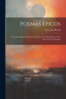 Poemas Epicos: Colección Dispuesta Y Revisada, Con Notas Biográficas Y Una Advertencia Preliminar 1022874411 Book Cover