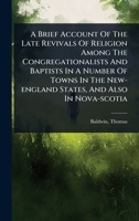 A Brief Account Of The Late Revivals Of Religion Among The Congregationalists And Baptists In A Number Of Towns In The New-england States, And Also In Nova-scotia 1024497607 Book Cover