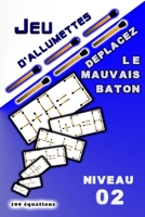 JEU D'ALLUMETTES Déplacez le mauvais baton: Niveau 2 (JEU D'allumettes "Énigmes mathématiques") (French Edition) B0CQH5H2SH Book Cover