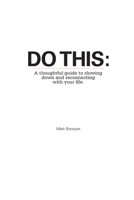 DO THIS: A thoughtful guide to slowing down and reconnecting with your life 0557482178 Book Cover