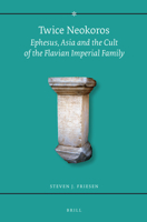 Twice Neokoros: Ephesus, Asia and the Cult of the Flavian Imperial Family 9004096892 Book Cover