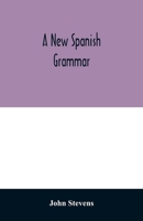 A new Spanish grammar: more perfect than any hitherto publish'd. All the errors of the former being corrected, and the rules for learning that ... necessary words. Also a collection of phras 9354028519 Book Cover