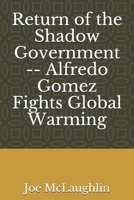 Return of the Shadow Government -- Alfredo Gomez Fights Global Warming B086Y4SQM4 Book Cover