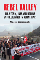 Rebel Valley : Territorio, Infrastructure and Resistance in Alpine Italy 1807581101 Book Cover