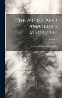 The Artist And Amateur's Magazine; Volume 1 1022262688 Book Cover