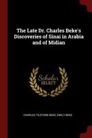 The Late Dr. Charles Beke's Discoveries Of Sinai In Arabia And Of Midian With Portrait, Geological, Botanical, And Conchological Reports, Plans, Map, And Thirteen Wood Engravings 1015793037 Book Cover