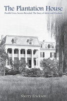 The Plantation House: Parallel Lives, Secrets Revealed: The Story of Adria and Elizabeth B0DV6978Z6 Book Cover