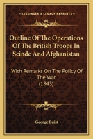 Outline Of The Operations Of The British Troops In Scinde And Afghanistan: With Remarks On The Policy Of The War 1120668492 Book Cover
