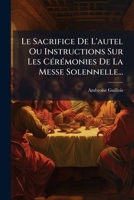 Le Sacrifice de L'Autel Ou Instructions Sur Les Ceremonies de La Messe Solennelle... 127283638X Book Cover