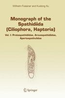 Monograph of the Spathidiida (Ciliophora, Haptoria): Vol I: Protospathidiidae, Arcuospathidiidae, Apertospathulidae 1402042108 Book Cover