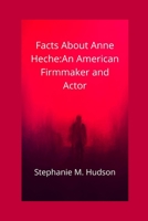 Facts about Anne Heche: An American Firmmaker and Actor B0B92R8NR9 Book Cover