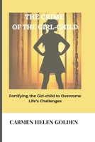 The Crime of the Girl-Child: Fortifying the Girl-child to Overcome Life’s Challenges B0G2WNZ5XY Book Cover